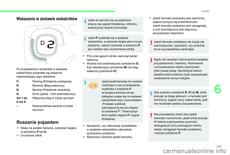 CITROEN C4 SPACETOURER 2021 Instrukcja obsługi (in Polish) 137
Wskazania w zestawie wskaźników
Ruszanie pojazdem
F Stopa na pedale hamulca, wybierak biegów
w położeniu P lub N .
F
U
ruchomić silnik. Jeżeli te warunki nie są spełnione,
włączy CITROEN C4 SPACETOURER 2021 Instrukcja obsługi (in Polish) 137
Wskazania w zestawie wskaźników
Ruszanie pojazdem
F Stopa na pedale hamulca, wybierak biegów
w położeniu P lub N .
F
U
ruchomić silnik. Jeżeli te warunki nie są spełnione,
włączy