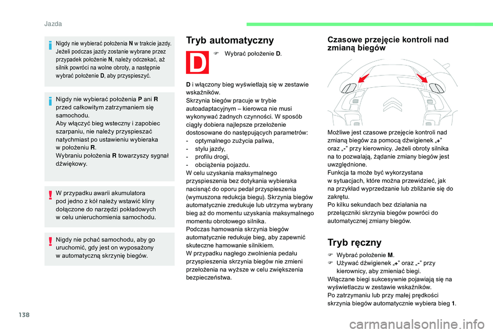 CITROEN C4 SPACETOURER 2021 Instrukcja obsługi (in Polish) 138
Nigdy nie wybierać położenia N w trakcie jazdy.
J eżeli podczas jazdy zostanie wybrane przez
przypadek położenie N , należy odczekać, aż
silnik powróci na wolne obroty, a następnie
CITROEN C4 SPACETOURER 2021 Instrukcja obsługi (in Polish) 138
Nigdy nie wybierać położenia N w trakcie jazdy.
J eżeli podczas jazdy zostanie wybrane przez
przypadek położenie N , należy odczekać, aż
silnik powróci na wolne obroty, a następnie