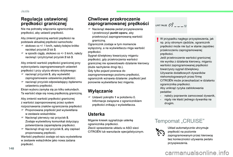 CITROEN C4 SPACETOURER 2021 Instrukcja obsługi (in Polish) 148
Regulacja ustawionej
prędkości granicznej
Nie ma potrzeby włączania ogranicznika
prędkości, aby ustawić prędkość.
Aby zmienić graniczną wartość prędkości na
podstawie aktualnej CITROEN C4 SPACETOURER 2021 Instrukcja obsługi (in Polish) 148
Regulacja ustawionej
prędkości granicznej
Nie ma potrzeby włączania ogranicznika
prędkości, aby ustawić prędkość.
Aby zmienić graniczną wartość prędkości na
podstawie aktualnej