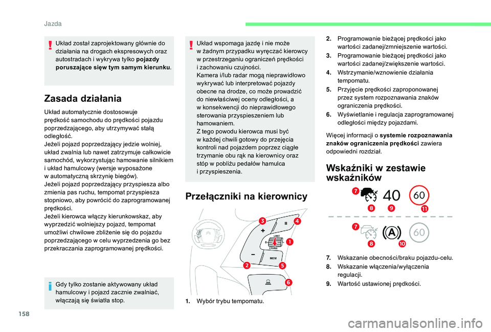 CITROEN C4 SPACETOURER 2021 Instrukcja obsługi (in Polish) 158
Układ został zaprojektowany głównie do
działania na drogach ekspresowych oraz
autostradach i wykrywa tylko pojazdy
poruszające sięw tym samym kierunku .
Zasada działania
Układ automat CITROEN C4 SPACETOURER 2021 Instrukcja obsługi (in Polish) 158
Układ został zaprojektowany głównie do
działania na drogach ekspresowych oraz
autostradach i wykrywa tylko pojazdy
poruszające sięw tym samym kierunku .
Zasada działania
Układ automat