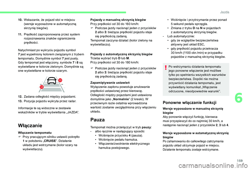 CITROEN C4 SPACETOURER 2021 Instrukcja obsługi (in Polish) 159
10.Wskazanie, że pojazd stoi w miejscu
(wersje wyposażone w automatyczną
skrzynię biegów).
Włączanie
Włączanie tempomatu
F P rzy pracującym silniku ustawić pokrętło
1
w poł CITROEN C4 SPACETOURER 2021 Instrukcja obsługi (in Polish) 159
10.Wskazanie, że pojazd stoi w miejscu
(wersje wyposażone w automatyczną
skrzynię biegów).
Włączanie
Włączanie tempomatu
F P rzy pracującym silniku ustawić pokrętło
1
w poł