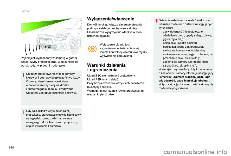 CITROEN C4 SPACETOURER 2021 Instrukcja obsługi (in Polish) 166
Pojazd jest wyposażony w kamerę w górnej
c zęści szyby przedniej oraz, w zależności od
wersji, radar w
przednim zderzaku.
Układ zaprojektowano w
celu pomocy
kierowcy i
poprawy bez CITROEN C4 SPACETOURER 2021 Instrukcja obsługi (in Polish) 166
Pojazd jest wyposażony w kamerę w górnej
c zęści szyby przedniej oraz, w zależności od
wersji, radar w
przednim zderzaku.
Układ zaprojektowano w
celu pomocy
kierowcy i
poprawy bez