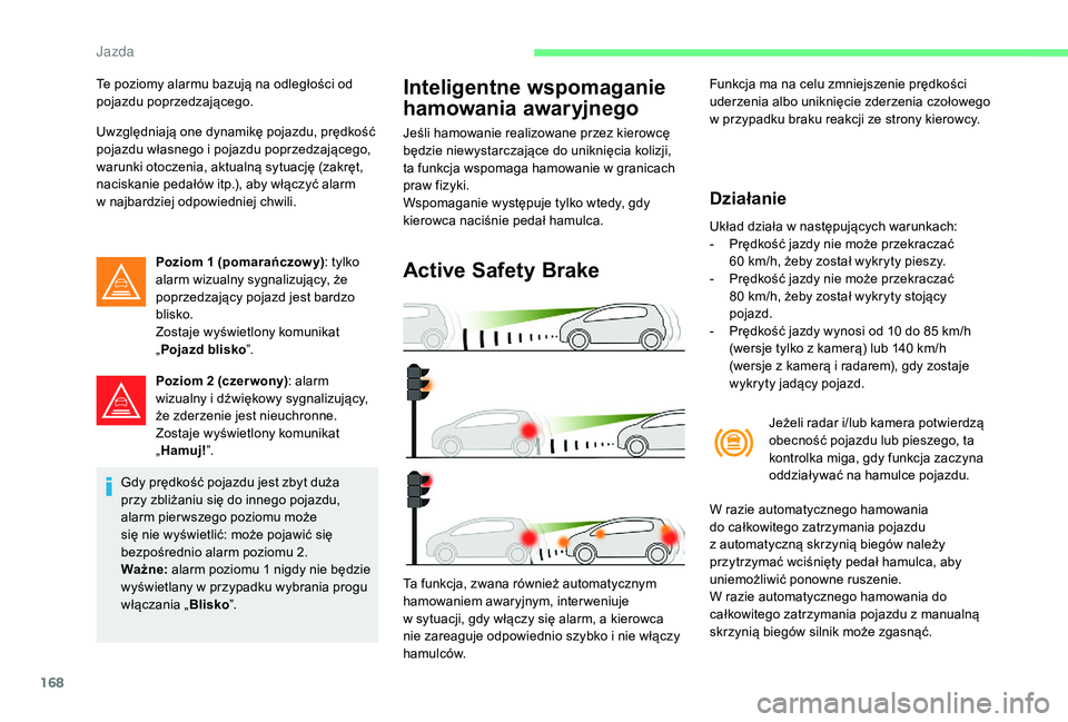 CITROEN C4 SPACETOURER 2021 Instrukcja obsługi (in Polish) 168
Te poziomy alarmu bazują na odległości od
pojazdu poprzedzającego.
Uwzględniają one dynamikę pojazdu, prędkość
pojazdu własnego i pojazdu poprzedzającego,
warunki otoczenia, aktual CITROEN C4 SPACETOURER 2021 Instrukcja obsługi (in Polish) 168
Te poziomy alarmu bazują na odległości od
pojazdu poprzedzającego.
Uwzględniają one dynamikę pojazdu, prędkość
pojazdu własnego i pojazdu poprzedzającego,
warunki otoczenia, aktual
