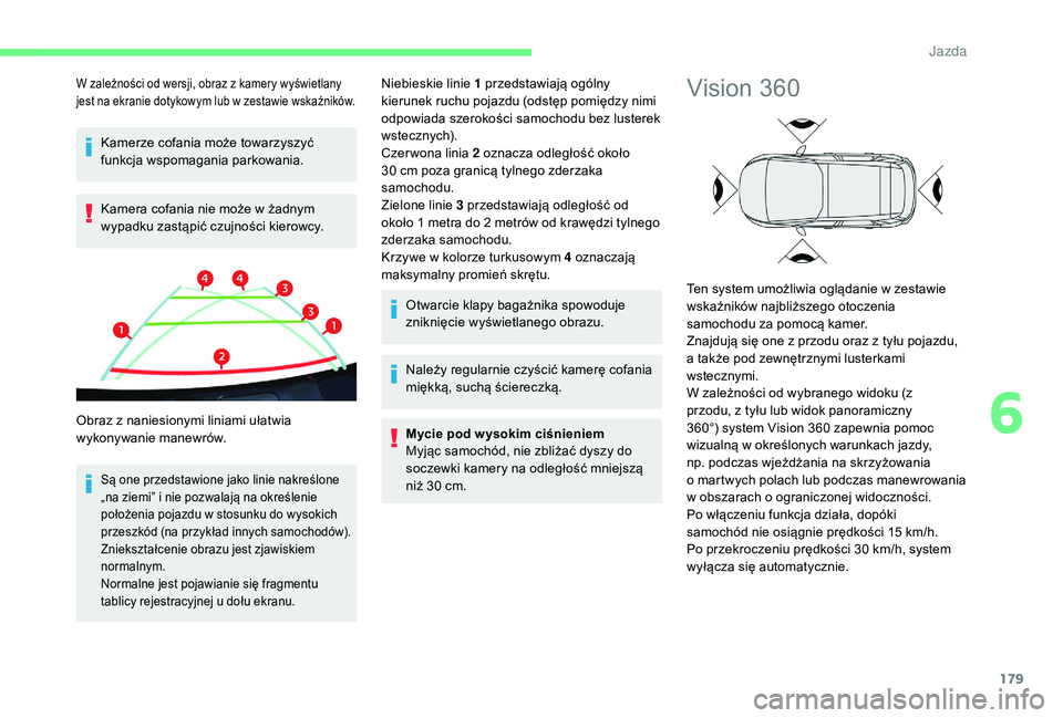 CITROEN C4 SPACETOURER 2021 Instrukcja obsługi (in Polish) 179
Kamerze cofania może towarzyszyć
funkcja wspomagania parkowania.
Kamera cofania nie może w żadnym
wypadku zastąpić czujności kierowcy.
Są one przedstawione jako linie nakreślone
„na CITROEN C4 SPACETOURER 2021 Instrukcja obsługi (in Polish) 179
Kamerze cofania może towarzyszyć
funkcja wspomagania parkowania.
Kamera cofania nie może w żadnym
wypadku zastąpić czujności kierowcy.
Są one przedstawione jako linie nakreślone
„na