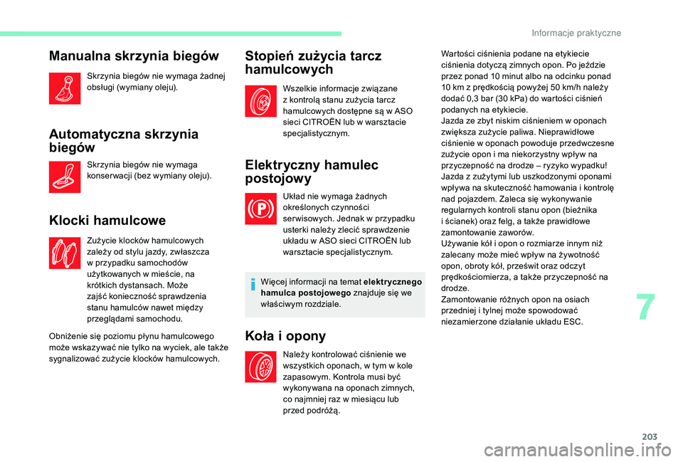 CITROEN C4 SPACETOURER 2021 Instrukcja obsługi (in Polish) 203
Manualna skrzynia biegów
Skrzynia biegów nie wymaga żadnej
obsługi (wymiany oleju).
Automatyczna skrzynia
biegów
Skrzynia biegów nie wymaga
konser wacji (bez wymiany oleju).
Klocki hamulc CITROEN C4 SPACETOURER 2021 Instrukcja obsługi (in Polish) 203
Manualna skrzynia biegów
Skrzynia biegów nie wymaga żadnej
obsługi (wymiany oleju).
Automatyczna skrzynia
biegów
Skrzynia biegów nie wymaga
konser wacji (bez wymiany oleju).
Klocki hamulc