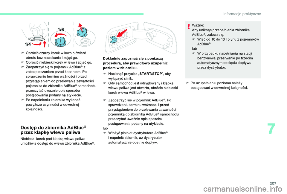 CITROEN C4 SPACETOURER 2021 Instrukcja obsługi (in Polish) 207
Dostęp do zbiornika AdBlue®
przez klapkę wlewu paliwa
Niebieski korek pod klapką wlewu paliwa
umożliwia dostęp do wlewu zbiornika AdBlue®. Dokładnie zapoznać się z poniższą
proced CITROEN C4 SPACETOURER 2021 Instrukcja obsługi (in Polish) 207
Dostęp do zbiornika AdBlue®
przez klapkę wlewu paliwa
Niebieski korek pod klapką wlewu paliwa
umożliwia dostęp do wlewu zbiornika AdBlue®. Dokładnie zapoznać się z poniższą
proced