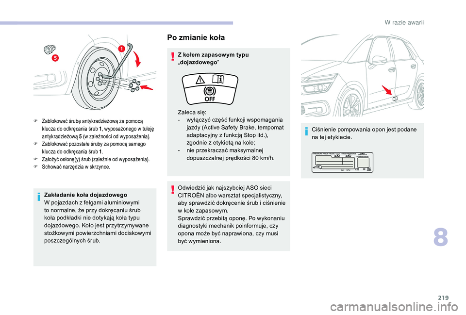 CITROEN C4 SPACETOURER 2021 Instrukcja obsługi (in Polish) 219
Zakładanie koła dojazdowego
W pojazdach z felgami aluminiowymi
to normalne, że przy dokręcaniu śrub
koła podkładki nie dotykają koła typu
dojazdowego. Koło jest przytrzymywane
stoż CITROEN C4 SPACETOURER 2021 Instrukcja obsługi (in Polish) 219
Zakładanie koła dojazdowego
W pojazdach z felgami aluminiowymi
to normalne, że przy dokręcaniu śrub
koła podkładki nie dotykają koła typu
dojazdowego. Koło jest przytrzymywane
stoż