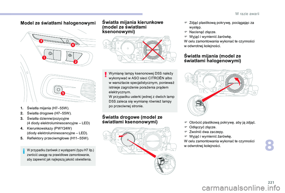 CITROEN C4 SPACETOURER 2021 Instrukcja obsługi (in Polish) 221
Model ze światłami halogenowymi
1.Światła mijania (H7–55W).
2. Światła drogowe (H7– 55W).
3. Światła dzienne/pozycyjne
(4
diody elektroluminescencyjne – LED)
4. Kierunkowskazy (PW CITROEN C4 SPACETOURER 2021 Instrukcja obsługi (in Polish) 221
Model ze światłami halogenowymi
1.Światła mijania (H7–55W).
2. Światła drogowe (H7– 55W).
3. Światła dzienne/pozycyjne
(4
diody elektroluminescencyjne – LED)
4. Kierunkowskazy (PW