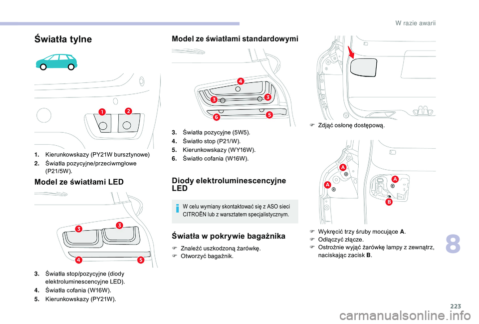 CITROEN C4 SPACETOURER 2021 Instrukcja obsługi (in Polish) 223
Światła tylne
1.Kierunkowskazy (PY21W bursztynowe)
2. Światła pozycyjne/przeciwmgłowe
(P21/5W ).
Model ze światłami LED
3.Światła stop/pozycyjne (diody
elektroluminescencyjne LED).
4. CITROEN C4 SPACETOURER 2021 Instrukcja obsługi (in Polish) 223
Światła tylne
1.Kierunkowskazy (PY21W bursztynowe)
2. Światła pozycyjne/przeciwmgłowe
(P21/5W ).
Model ze światłami LED
3.Światła stop/pozycyjne (diody
elektroluminescencyjne LED).
4.