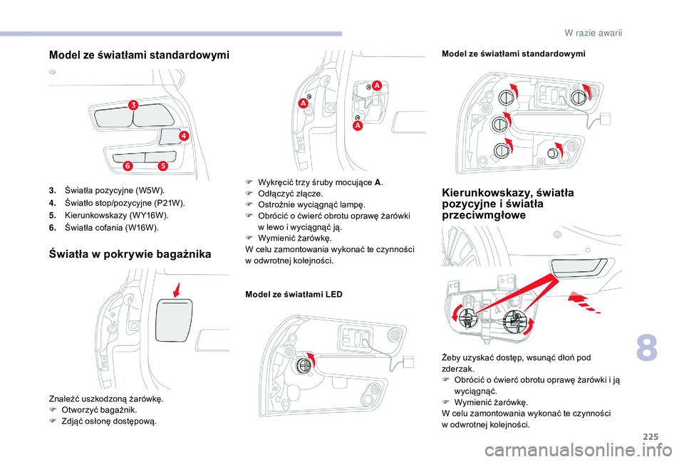 CITROEN C4 SPACETOURER 2021 Instrukcja obsługi (in Polish) 225
3.Światła pozycyjne (W5W).
4. Światło stop/pozycyjne (P21W).
5. Kierunkowskazy (W Y16W).
6. Światła cofania (W16W).
Światła w pokrywie bagażnika
Model ze światłami LED
Kierunkowskazy, CITROEN C4 SPACETOURER 2021 Instrukcja obsługi (in Polish) 225
3.Światła pozycyjne (W5W).
4. Światło stop/pozycyjne (P21W).
5. Kierunkowskazy (W Y16W).
6. Światła cofania (W16W).
Światła w pokrywie bagażnika
Model ze światłami LED
Kierunkowskazy,