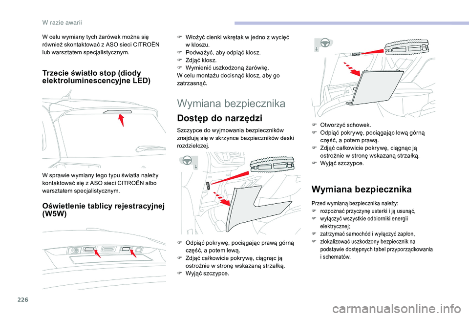 CITROEN C4 SPACETOURER 2021 Instrukcja obsługi (in Polish) 226
Trzecie światło stop (diody
elektroluminescencyjne LED)
Oświetlenie tablicy rejestracyjnej
(W5W)
F Włożyć cienki wkrętak w jedno z wycięć
w kloszu.
F
P
odważyć, aby odpiąć CITROEN C4 SPACETOURER 2021 Instrukcja obsługi (in Polish) 226
Trzecie światło stop (diody
elektroluminescencyjne LED)
Oświetlenie tablicy rejestracyjnej
(W5W)
F Włożyć cienki wkrętak w jedno z wycięć
w kloszu.
F
P
odważyć, aby odpiąć