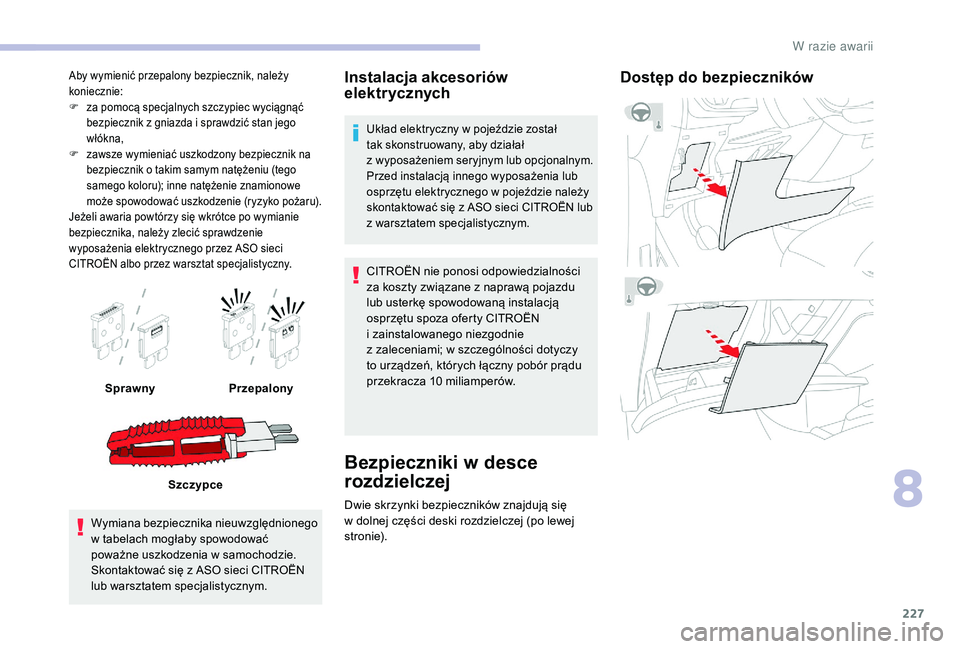 CITROEN C4 SPACETOURER 2021 Instrukcja obsługi (in Polish) 227
Aby wymienić przepalony bezpiecznik, należy
koniecznie:
F
z
a pomocą specjalnych szczypiec wyciągnąć
bezpiecznik z
gniazda i sprawdzić stan jego
włókna,
F
z
awsze wymieniać u CITROEN C4 SPACETOURER 2021 Instrukcja obsługi (in Polish) 227
Aby wymienić przepalony bezpiecznik, należy
koniecznie:
F
z
a pomocą specjalnych szczypiec wyciągnąć
bezpiecznik z
gniazda i sprawdzić stan jego
włókna,
F
z
awsze wymieniać u