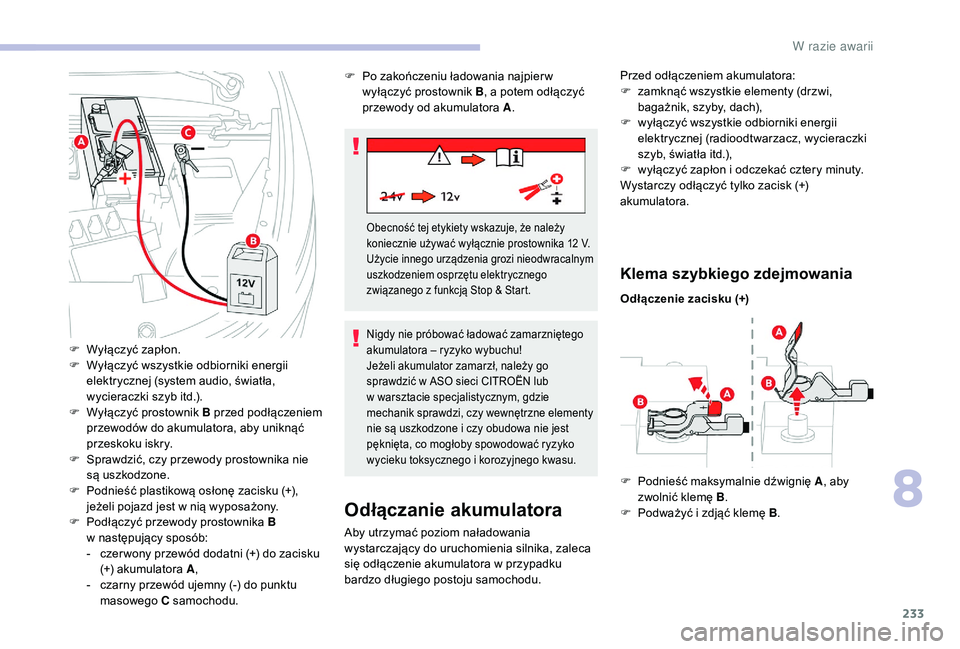CITROEN C4 SPACETOURER 2021 Instrukcja obsługi (in Polish) 233
Odłączanie akumulatora
Aby utrzymać poziom naładowania
wystarczający do uruchomienia silnika, zaleca
się odłączenie akumulatora w przypadku
bardzo długiego postoju samochodu.
Klema sz CITROEN C4 SPACETOURER 2021 Instrukcja obsługi (in Polish) 233
Odłączanie akumulatora
Aby utrzymać poziom naładowania
wystarczający do uruchomienia silnika, zaleca
się odłączenie akumulatora w przypadku
bardzo długiego postoju samochodu.
Klema sz