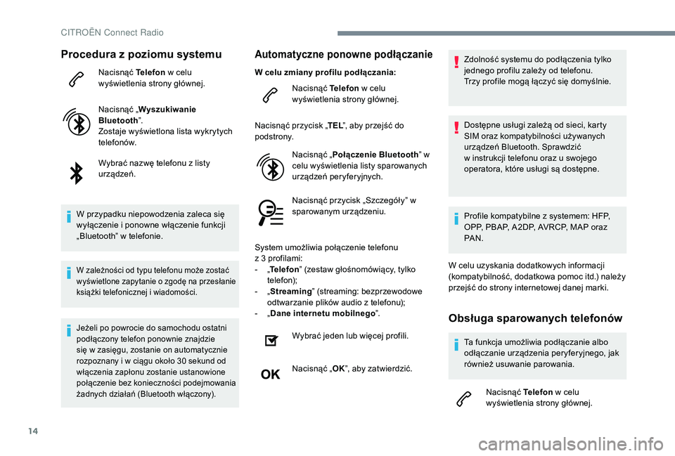 CITROEN C4 SPACETOURER 2021 Instrukcja obsługi (in Polish) 14
Procedura z poziomu systemu
Nacisnąć Telefon w celu
wyświetlenia strony głównej.
Nacisnąć „ Wyszukiwanie
Bluetooth ”.
Zostaje wyświetlona lista wykrytych
telefonów.
Wybrać nazwę CITROEN C4 SPACETOURER 2021 Instrukcja obsługi (in Polish) 14
Procedura z poziomu systemu
Nacisnąć Telefon w celu
wyświetlenia strony głównej.
Nacisnąć „ Wyszukiwanie
Bluetooth ”.
Zostaje wyświetlona lista wykrytych
telefonów.
Wybrać nazwę