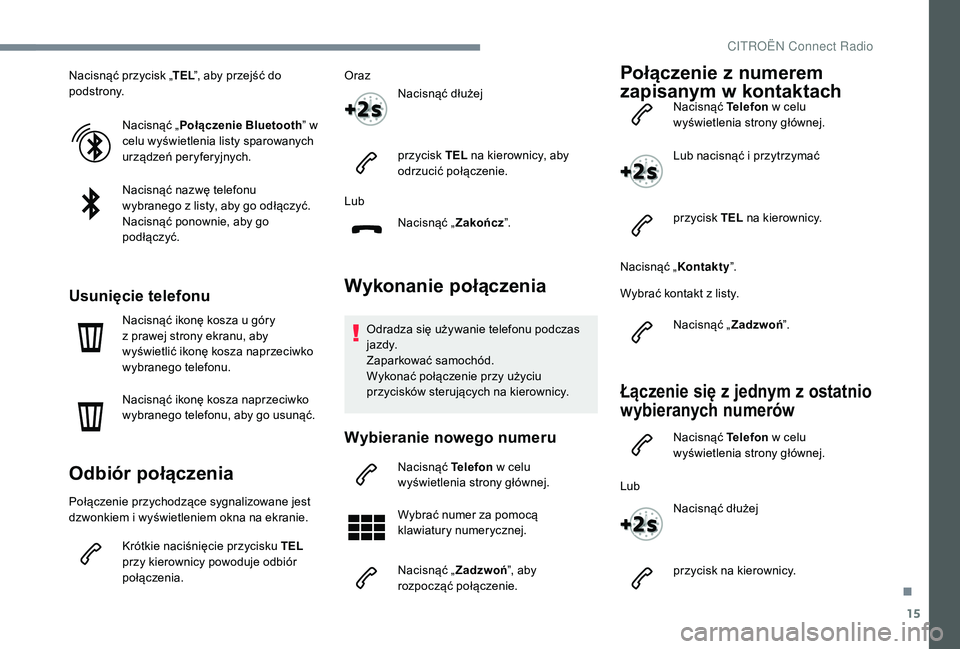 CITROEN C4 SPACETOURER 2021 Instrukcja obsługi (in Polish) 15
Nacisnąć przycisk „TEL”, aby przejść do
podstrony.
Nacisnąć „ Połączenie Bluetooth ” w
celu wyświetlenia listy sparowanych
urządzeń peryferyjnych.
Nacisnąć nazwę telefonu
CITROEN C4 SPACETOURER 2021 Instrukcja obsługi (in Polish) 15
Nacisnąć przycisk „TEL”, aby przejść do
podstrony.
Nacisnąć „ Połączenie Bluetooth ” w
celu wyświetlenia listy sparowanych
urządzeń peryferyjnych.
Nacisnąć nazwę telefonu