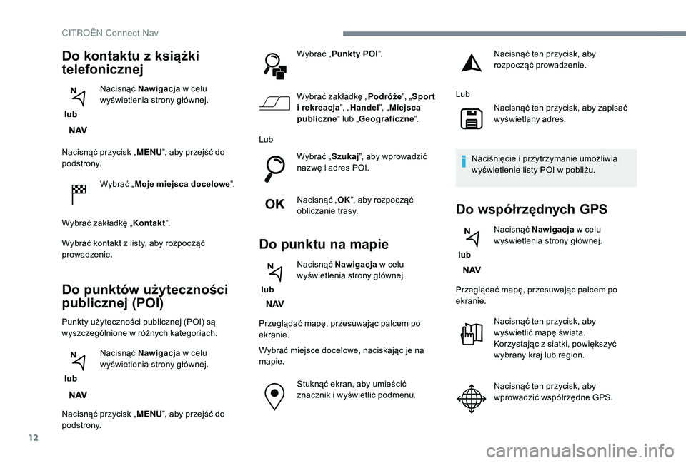 CITROEN C4 SPACETOURER 2021 Instrukcja obsługi (in Polish) 12
Nacisnąć przycisk „MENU”, aby przejść do
podstrony.
Wybrać „Moje miejsca docelowe ”.
Wybrać zakładkę „ Kontakt”.
Wybrać kontakt z
listy, aby rozpocząć
prowadzenie.
Do pun CITROEN C4 SPACETOURER 2021 Instrukcja obsługi (in Polish) 12
Nacisnąć przycisk „MENU”, aby przejść do
podstrony.
Wybrać „Moje miejsca docelowe ”.
Wybrać zakładkę „ Kontakt”.
Wybrać kontakt z
listy, aby rozpocząć
prowadzenie.
Do pun