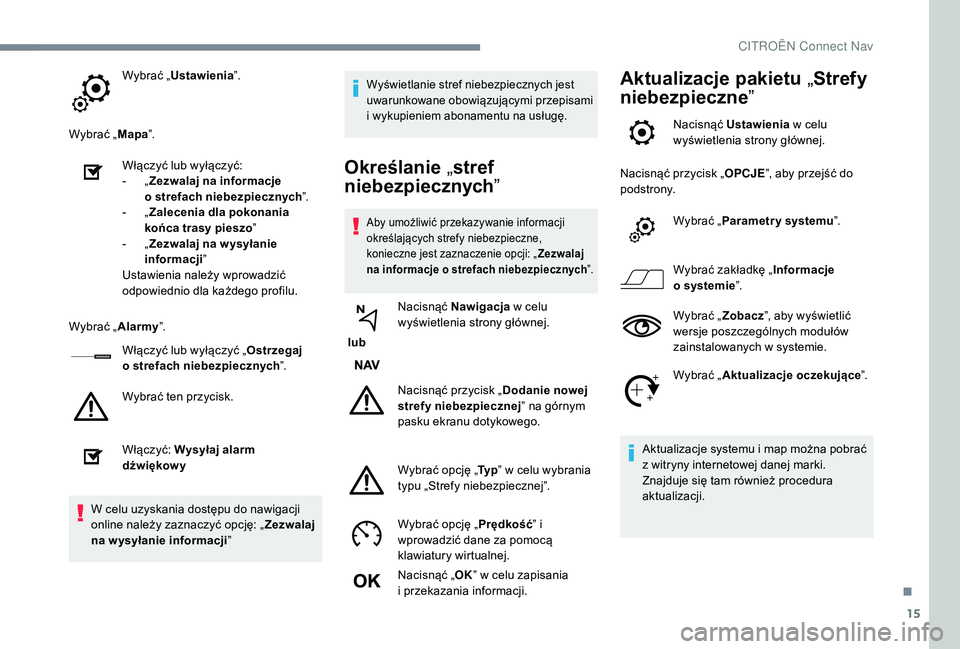 CITROEN C4 SPACETOURER 2021 Instrukcja obsługi (in Polish) 15
Wybrać „Ustawienia ”.
Wybrać „ Mapa”.
Włączyć lub wyłączyć:
-
„ Z
ezwalaj na informacje
o
strefach niebezpiecznych ”.
-
„ Z
alecenia dla pokonania
końca trasy piesz CITROEN C4 SPACETOURER 2021 Instrukcja obsługi (in Polish) 15
Wybrać „Ustawienia ”.
Wybrać „ Mapa”.
Włączyć lub wyłączyć:
-
„ Z
ezwalaj na informacje
o
strefach niebezpiecznych ”.
-
„ Z
alecenia dla pokonania
końca trasy piesz