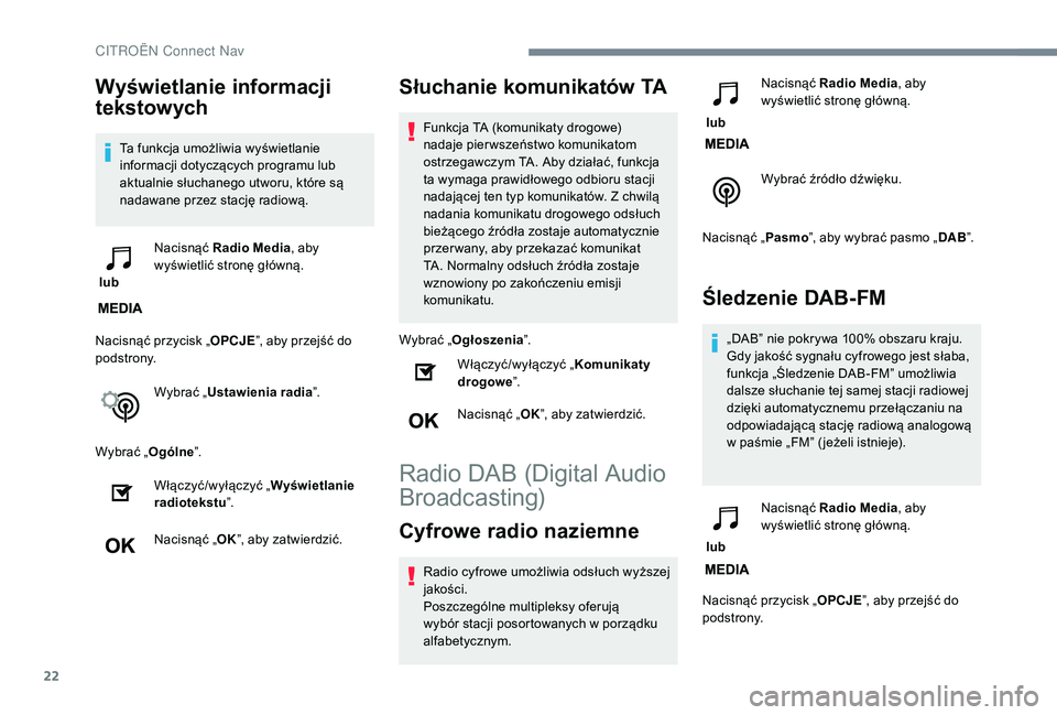 CITROEN C4 SPACETOURER 2021 Instrukcja obsługi (in Polish) 22
Wyświetlanie informacji
tekstowych
Ta funkcja umożliwia wyświetlanie
informacji dotyczących programu lub
aktualnie słuchanego utworu, które są
nadawane przez stację radiową.
lub Naci CITROEN C4 SPACETOURER 2021 Instrukcja obsługi (in Polish) 22
Wyświetlanie informacji
tekstowych
Ta funkcja umożliwia wyświetlanie
informacji dotyczących programu lub
aktualnie słuchanego utworu, które są
nadawane przez stację radiową.
lub Naci