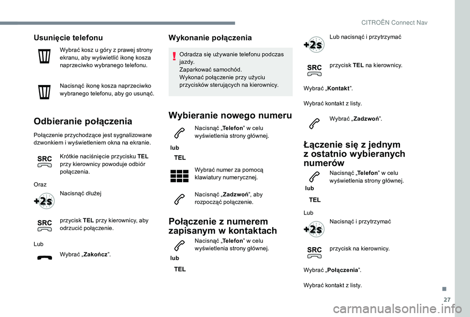 CITROEN C4 SPACETOURER 2021 Instrukcja obsługi (in Polish) 27
Usunięcie telefonu
Wybrać kosz u góry z prawej strony
e kranu, aby wyświetlić ikonę kosza
naprzeciwko wybranego telefonu.
Nacisnąć ikonę kosza naprzeciwko
wybranego telefonu, aby go usu CITROEN C4 SPACETOURER 2021 Instrukcja obsługi (in Polish) 27
Usunięcie telefonu
Wybrać kosz u góry z prawej strony
e kranu, aby wyświetlić ikonę kosza
naprzeciwko wybranego telefonu.
Nacisnąć ikonę kosza naprzeciwko
wybranego telefonu, aby go usu