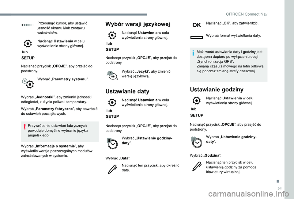 CITROEN C4 SPACETOURER 2021 Instrukcja obsługi (in Polish) 31
Przesunąć kursor, aby ustawić
jasność ekranu i/lub zestawu
wskaźników.
lub Nacisnąć Ustawienia
w
celu
wyświetlenia strony głównej.
Nacisnąć przycisk „ OPCJE”, aby przejś CITROEN C4 SPACETOURER 2021 Instrukcja obsługi (in Polish) 31
Przesunąć kursor, aby ustawić
jasność ekranu i/lub zestawu
wskaźników.
lub Nacisnąć Ustawienia
w
celu
wyświetlenia strony głównej.
Nacisnąć przycisk „ OPCJE”, aby przejś
