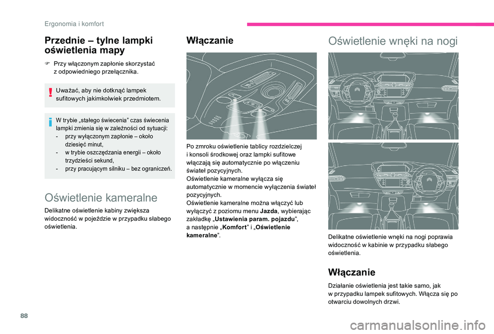 CITROEN C4 SPACETOURER 2021 Instrukcja obsługi (in Polish) 88
Przednie – tylne lampki
oświetlenia mapy
F Przy włączonym zapłonie skorzystać z o dpowiedniego przełącznika.
Uważać, aby nie dotknąć lampek
sufitowych jakimkolwiek przedmiotem.
W try CITROEN C4 SPACETOURER 2021 Instrukcja obsługi (in Polish) 88
Przednie – tylne lampki
oświetlenia mapy
F Przy włączonym zapłonie skorzystać z o dpowiedniego przełącznika.
Uważać, aby nie dotknąć lampek
sufitowych jakimkolwiek przedmiotem.
W try
