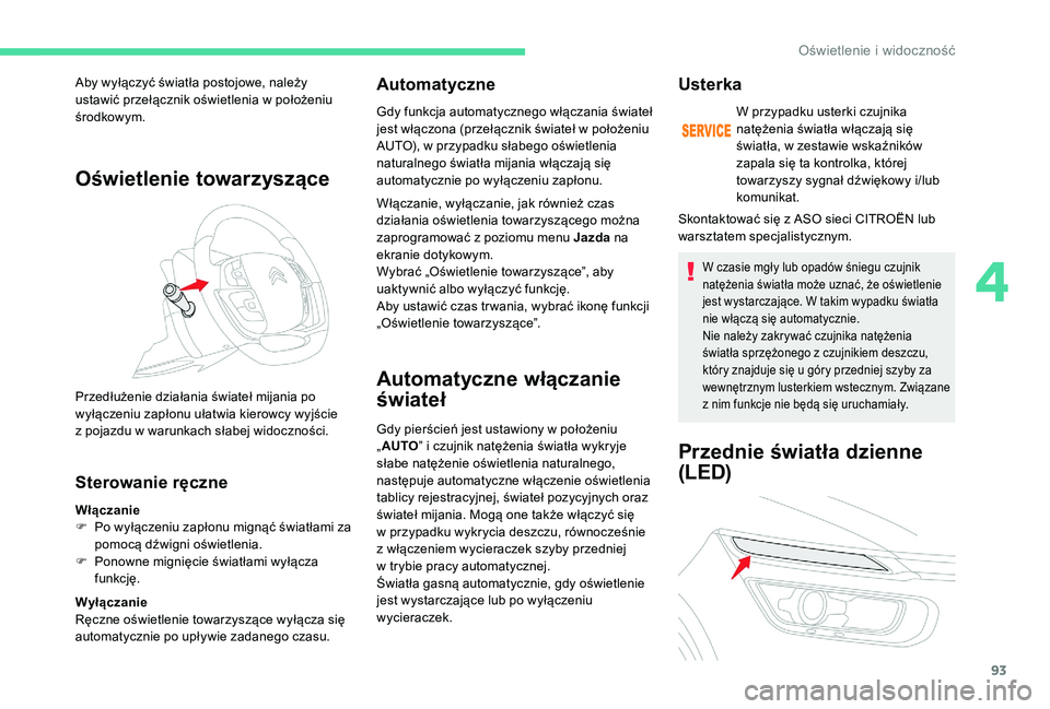 CITROEN C4 SPACETOURER 2021 Instrukcja obsługi (in Polish) 93
Oświetlenie towarzyszące
Sterowanie ręczne
Włączanie
F P o wyłączeniu zapłonu mignąć światłami za
pomocą dźwigni oświetlenia.
F
P
onowne mignięcie światłami wyłącza
funkcj CITROEN C4 SPACETOURER 2021 Instrukcja obsługi (in Polish) 93
Oświetlenie towarzyszące
Sterowanie ręczne
Włączanie
F P o wyłączeniu zapłonu mignąć światłami za
pomocą dźwigni oświetlenia.
F
P
onowne mignięcie światłami wyłącza
funkcj