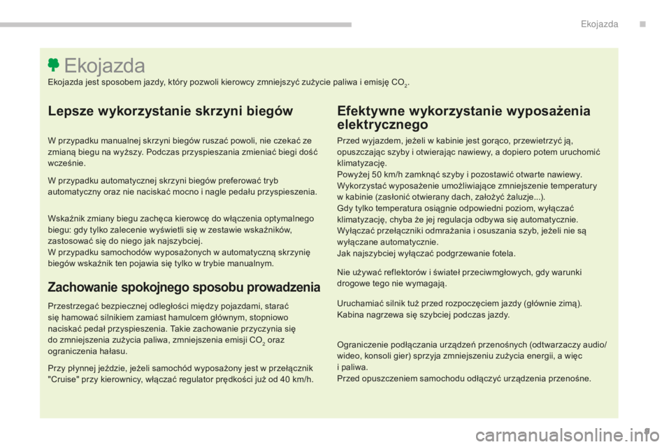 CITROEN C4 SPACETOURER 2018  Instrukcja obsługi (in Polish) 9
C4-Picasso-II_pl_Chap00c_eco-conduite_ed02-2016
Lepsze wykorzystanie skrzyni biegów
W przypadku manualnej skrzyni biegów ruszać powoli, nie czekać ze 
zmianą biegu na wyższy. Podczas przyspies