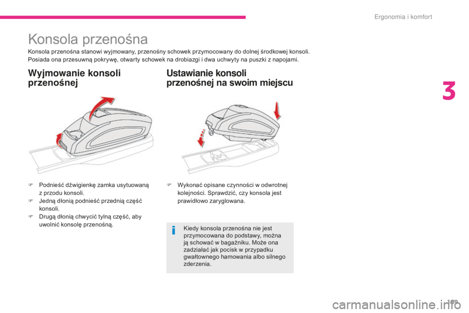 CITROEN C4 SPACETOURER 2018 Instrukcja obsługi (in Polish) 109
C4-Picasso-II_pl_Chap03_ergonomie-confort_ed02-2016
Konsola przenośna
Konsola przenośna stanowi wyjmowany, przenośny schowek przymocowany do dolnej środkowej konsoli.
Posiada ona przesuwną po CITROEN C4 SPACETOURER 2018 Instrukcja obsługi (in Polish) 109
C4-Picasso-II_pl_Chap03_ergonomie-confort_ed02-2016
Konsola przenośna
Konsola przenośna stanowi wyjmowany, przenośny schowek przymocowany do dolnej środkowej konsoli.
Posiada ona przesuwną po