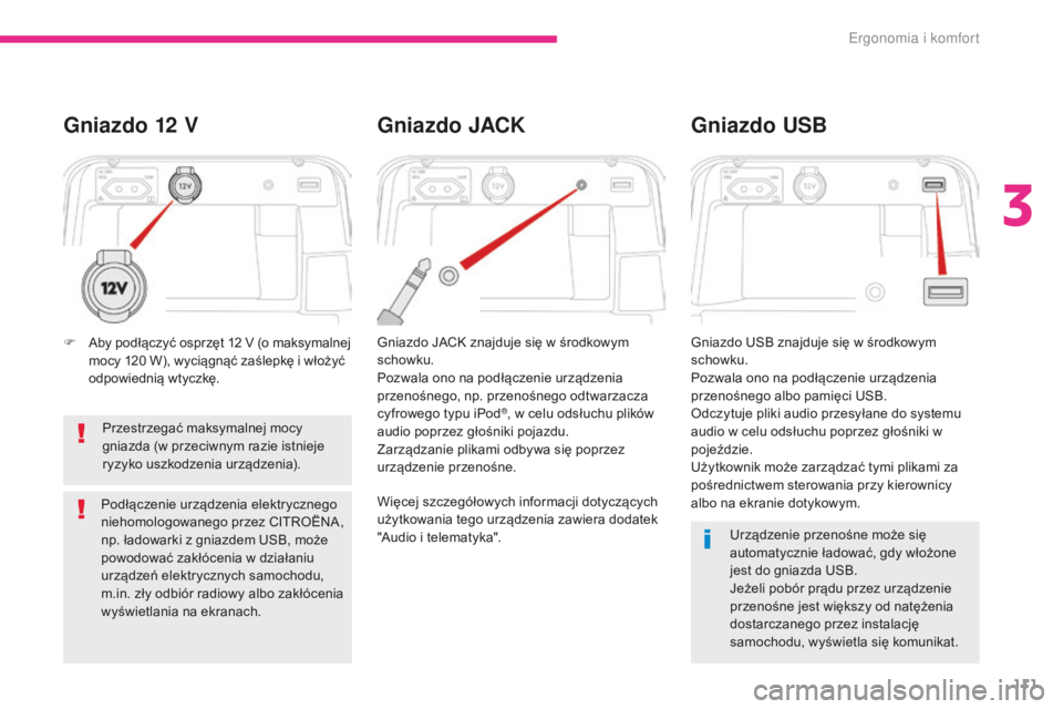 CITROEN C4 SPACETOURER 2018  Instrukcja obsługi (in Polish) 111
C4-Picasso-II_pl_Chap03_ergonomie-confort_ed02-2016
Urządzenie przenośne może się 
automatycznie ładować, gdy włożone 
jest do gniazda USB.
Jeżeli pobór prądu przez urządzenie 
przeno�
