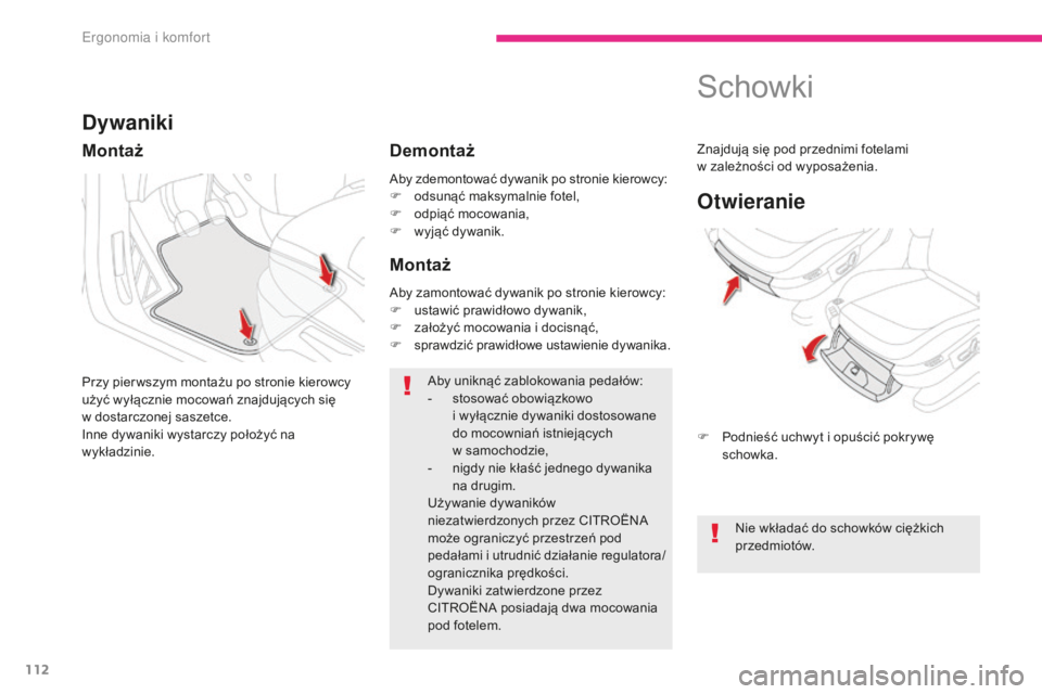 CITROEN C4 SPACETOURER 2018 Instrukcja obsługi (in Polish) 112
C4-Picasso-II_pl_Chap03_ergonomie-confort_ed02-2016
Aby zdemontować dywanik po stronie kierowcy:
F o dsunąć maksymalnie fotel,
F
o
dpiąć mocowania,
F
w
yjąć dywanik.
Dywaniki
Przy pie CITROEN C4 SPACETOURER 2018 Instrukcja obsługi (in Polish) 112
C4-Picasso-II_pl_Chap03_ergonomie-confort_ed02-2016
Aby zdemontować dywanik po stronie kierowcy:
F o dsunąć maksymalnie fotel,
F
o
dpiąć mocowania,
F
w
yjąć dywanik.
Dywaniki
Przy pie