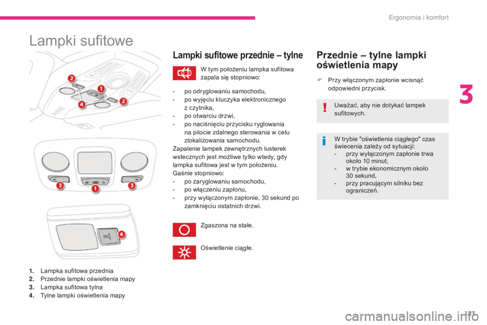 CITROEN C4 SPACETOURER 2018 Instrukcja obsługi (in Polish) 123
C4-Picasso-II_pl_Chap03_ergonomie-confort_ed02-2016
Lampki sufitowe
1. Lampka sufitowa przednia
2. Przednie lampki oświetlenia mapy
3.
L
ampka sufitowa tylna
4.
T
ylne lampki oświetlenia map CITROEN C4 SPACETOURER 2018 Instrukcja obsługi (in Polish) 123
C4-Picasso-II_pl_Chap03_ergonomie-confort_ed02-2016
Lampki sufitowe
1. Lampka sufitowa przednia
2. Przednie lampki oświetlenia mapy
3.
L
ampka sufitowa tylna
4.
T
ylne lampki oświetlenia map