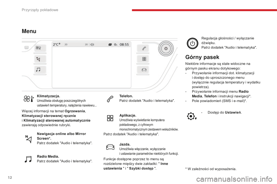 CITROEN C4 SPACETOURER 2018 Instrukcja obsługi (in Polish) 12
C4-Picasso-II_pl_Chap01_instruments-bord_ed02-2016
MenuGórny pasek
Niektóre informacje są stale widoczne na
górnym pasku ekranu dotykowego:
-
P
rzywołanie informacji dot. klimatyzacji
i
CITROEN C4 SPACETOURER 2018 Instrukcja obsługi (in Polish) 12
C4-Picasso-II_pl_Chap01_instruments-bord_ed02-2016
MenuGórny pasek
Niektóre informacje są stale widoczne na
górnym pasku ekranu dotykowego:
-
P
rzywołanie informacji dot. klimatyzacji
i