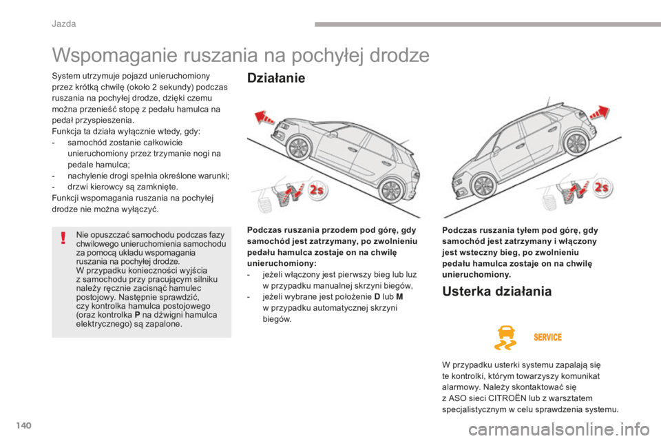 CITROEN C4 SPACETOURER 2018 Instrukcja obsługi (in Polish) 140
C4-Picasso-II_pl_Chap04_conduite_ed02-2016
Wspomaganie ruszania na pochyłej drodze
System utrzymuje pojazd unieruchomiony
przez krótką chwilę (około 2 sekundy) podczas
ruszania na pochyłe CITROEN C4 SPACETOURER 2018 Instrukcja obsługi (in Polish) 140
C4-Picasso-II_pl_Chap04_conduite_ed02-2016
Wspomaganie ruszania na pochyłej drodze
System utrzymuje pojazd unieruchomiony
przez krótką chwilę (około 2 sekundy) podczas
ruszania na pochyłe