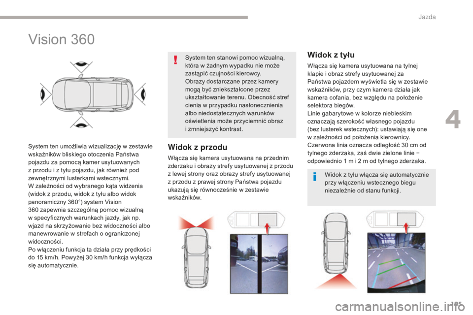 CITROEN C4 SPACETOURER 2018 Instrukcja obsługi (in Polish) 195
C4-Picasso-II_pl_Chap04_conduite_ed02-2016
Vision 360
System ten umożliwia wizualizację w zestawie
wskaźników bliskiego otoczenia Państwa
pojazdu za pomocą kamer usytuowanych
z przodu i z CITROEN C4 SPACETOURER 2018 Instrukcja obsługi (in Polish) 195
C4-Picasso-II_pl_Chap04_conduite_ed02-2016
Vision 360
System ten umożliwia wizualizację w zestawie
wskaźników bliskiego otoczenia Państwa
pojazdu za pomocą kamer usytuowanych
z przodu i z