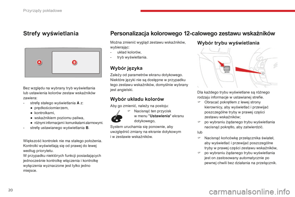 CITROEN C4 SPACETOURER 2018 Instrukcja obsługi (in Polish) 20
C4-Picasso-II_pl_Chap01_instruments-bord_ed02-2016
Można zmienić wygląd zestawu wskaźników,
wybierając:
-
u
kład kolorów,
-
t
ryb wyświetlania.
Wybór języka
Zależy od parametrów CITROEN C4 SPACETOURER 2018 Instrukcja obsługi (in Polish) 20
C4-Picasso-II_pl_Chap01_instruments-bord_ed02-2016
Można zmienić wygląd zestawu wskaźników,
wybierając:
-
u
kład kolorów,
-
t
ryb wyświetlania.
Wybór języka
Zależy od parametrów