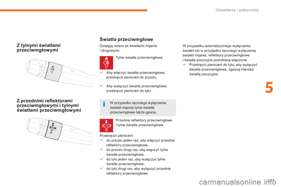 CITROEN C4 SPACETOURER 2018 Instrukcja obsługi (in Polish) 213
C4-Picasso-II_pl_Chap05_eclairage-visibilite_ed02-2016
Z tylnymi światłami
przeciwmgłowymi
Tylne światła przeciwmgłowe
Przekręcić pierścień:
F
d
o przodu jeden raz, aby włączyć pr CITROEN C4 SPACETOURER 2018 Instrukcja obsługi (in Polish) 213
C4-Picasso-II_pl_Chap05_eclairage-visibilite_ed02-2016
Z tylnymi światłami
przeciwmgłowymi
Tylne światła przeciwmgłowe
Przekręcić pierścień:
F
d
o przodu jeden raz, aby włączyć pr