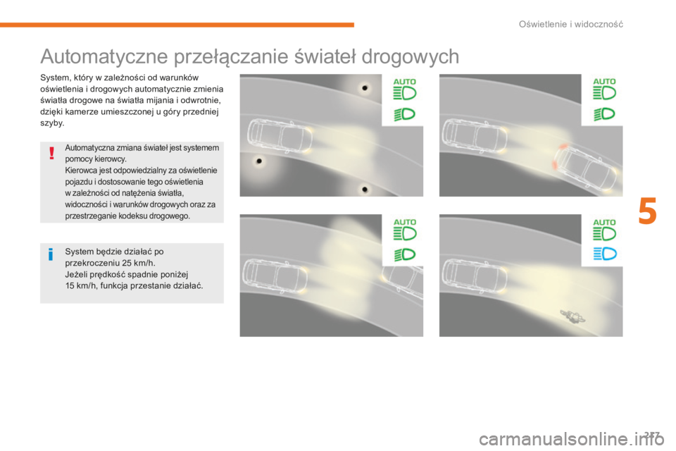 CITROEN C4 SPACETOURER 2018 Instrukcja obsługi (in Polish) 217
C4-Picasso-II_pl_Chap05_eclairage-visibilite_ed02-2016
System, który w zależności od warunków
oświetlenia i drogowych automatycznie zmienia
światła drogowe na światła mijania i odwrotni CITROEN C4 SPACETOURER 2018 Instrukcja obsługi (in Polish) 217
C4-Picasso-II_pl_Chap05_eclairage-visibilite_ed02-2016
System, który w zależności od warunków
oświetlenia i drogowych automatycznie zmienia
światła drogowe na światła mijania i odwrotni