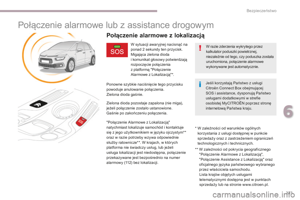 CITROEN C4 SPACETOURER 2018 Instrukcja obsługi (in Polish) 231
C4-Picasso-II_pl_Chap06_securite_ed02-2016
Połączenie alarmowe lub z assistance drogowym
W sytuacji awaryjnej nacisnąć na
ponad 2 sekundy ten przycisk.
Migająca zielona dioda
i
komunikat CITROEN C4 SPACETOURER 2018 Instrukcja obsługi (in Polish) 231
C4-Picasso-II_pl_Chap06_securite_ed02-2016
Połączenie alarmowe lub z assistance drogowym
W sytuacji awaryjnej nacisnąć na
ponad 2 sekundy ten przycisk.
Migająca zielona dioda
i
komunikat