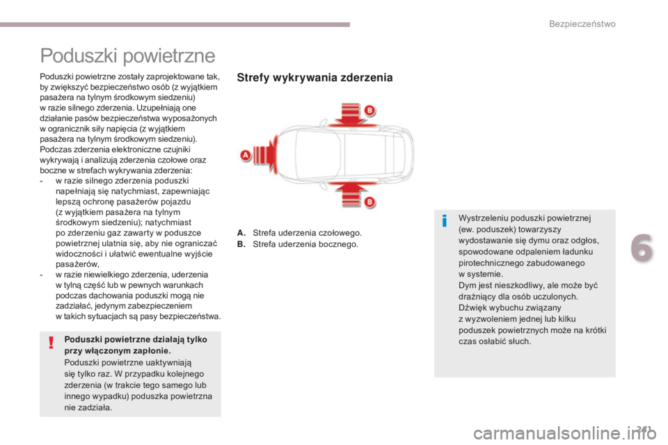 CITROEN C4 SPACETOURER 2018 Instrukcja obsługi (in Polish) 241
C4-Picasso-II_pl_Chap06_securite_ed02-2016
Poduszki powietrzne
Poduszki powietrzne zostały zaprojektowane tak,
by zwiększyć bezpieczeństwo osób (z wyjątkiem
pasażera na tylnym środkowym CITROEN C4 SPACETOURER 2018 Instrukcja obsługi (in Polish) 241
C4-Picasso-II_pl_Chap06_securite_ed02-2016
Poduszki powietrzne
Poduszki powietrzne zostały zaprojektowane tak,
by zwiększyć bezpieczeństwo osób (z wyjątkiem
pasażera na tylnym środkowym