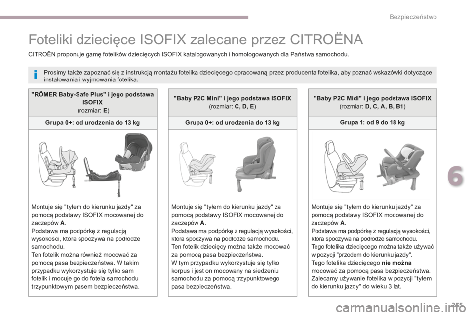 CITROEN C4 SPACETOURER 2018 Instrukcja obsługi (in Polish) 255
C4-Picasso-II_pl_Chap06_securite_ed02-2016
"RÖMER Baby- Safe Plus" i jego podstawa ISOFIX
(rozmiar: E )
Grupa 0+: od urodzenia do 13
kg
Montuje się "tyłem do kierunku jazdy" CITROEN C4 SPACETOURER 2018 Instrukcja obsługi (in Polish) 255
C4-Picasso-II_pl_Chap06_securite_ed02-2016
"RÖMER Baby- Safe Plus" i jego podstawa ISOFIX
(rozmiar: E )
Grupa 0+: od urodzenia do 13
kg
Montuje się "tyłem do kierunku jazdy"