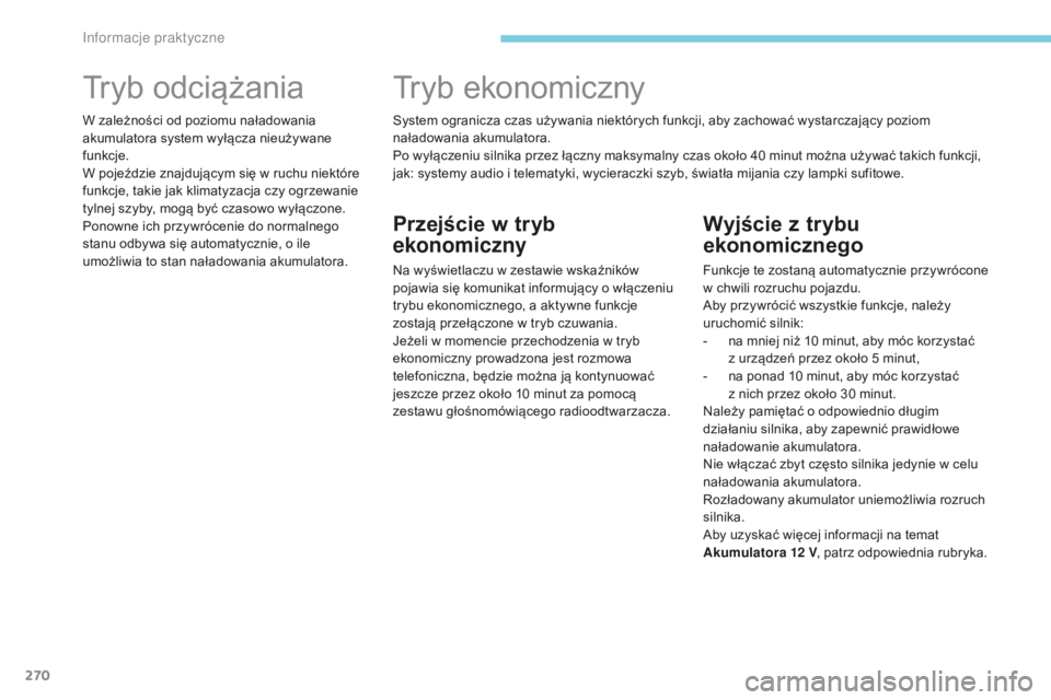 CITROEN C4 SPACETOURER 2018  Instrukcja obsługi (in Polish) 270
C4-Picasso-II_pl_Chap07_info-pratiques_ed02-2016
Wyjście z trybu 
ekonomicznego
Funkcje te zostaną automatycznie przywrócone 
w
  chwili rozruchu pojazdu.
Aby przywrócić wszystkie funkcje, na