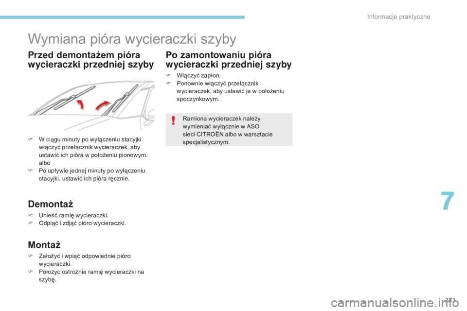 CITROEN C4 SPACETOURER 2018  Instrukcja obsługi (in Polish) 271
C4-Picasso-II_pl_Chap07_info-pratiques_ed02-2016
Wymiana pióra wycieraczki szyby
F W ciągu minuty po wyłączeniu stacyjki włączyć przełącznik wycieraczek, aby 
ustawić ich pióra w
  poł