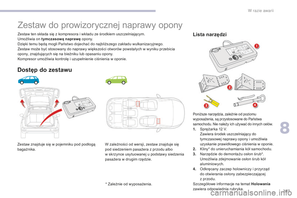 CITROEN C4 SPACETOURER 2018 Instrukcja obsługi (in Polish) 287
C4-Picasso-II_pl_Chap08_en-cas-panne_ed02-2016
Zestaw znajduje się w pojemniku pod podłogą
bagażnika.Zestaw ten składa się z kompresora i wkładu ze środkiem uszczelniającym.
Umożliwia o CITROEN C4 SPACETOURER 2018 Instrukcja obsługi (in Polish) 287
C4-Picasso-II_pl_Chap08_en-cas-panne_ed02-2016
Zestaw znajduje się w pojemniku pod podłogą
bagażnika.Zestaw ten składa się z kompresora i wkładu ze środkiem uszczelniającym.
Umożliwia o