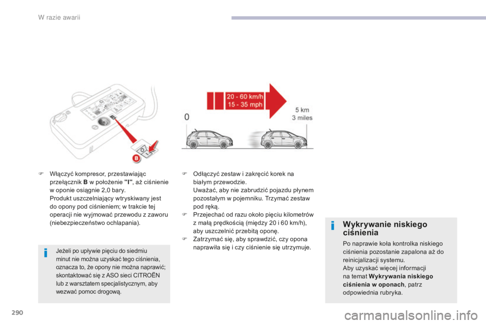 CITROEN C4 SPACETOURER 2018 Instrukcja obsługi (in Polish) 290
C4-Picasso-II_pl_Chap08_en-cas-panne_ed02-2016
F Włączyć kompresor, przestawiając przełącznik B w położenie "I" , aż ciśnienie
w oponie osiągnie 2,0
bary.
P
rodukt uszczel CITROEN C4 SPACETOURER 2018 Instrukcja obsługi (in Polish) 290
C4-Picasso-II_pl_Chap08_en-cas-panne_ed02-2016
F Włączyć kompresor, przestawiając przełącznik B w położenie "I" , aż ciśnienie
w oponie osiągnie 2,0
bary.
P
rodukt uszczel