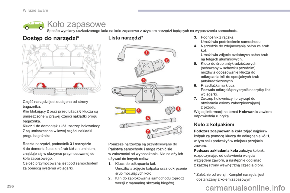 CITROEN C4 SPACETOURER 2018 Instrukcja obsługi (in Polish) 296
C4-Picasso-II_pl_Chap08_en-cas-panne_ed02-2016
Koło zapasoweSposób wymiany uszkodzonego koła na koło zapasowe z użyciem narzędzi będących na wyposażeniu samochodu.
Część narzędzi jest CITROEN C4 SPACETOURER 2018 Instrukcja obsługi (in Polish) 296
C4-Picasso-II_pl_Chap08_en-cas-panne_ed02-2016
Koło zapasoweSposób wymiany uszkodzonego koła na koło zapasowe z użyciem narzędzi będących na wyposażeniu samochodu.
Część narzędzi jest