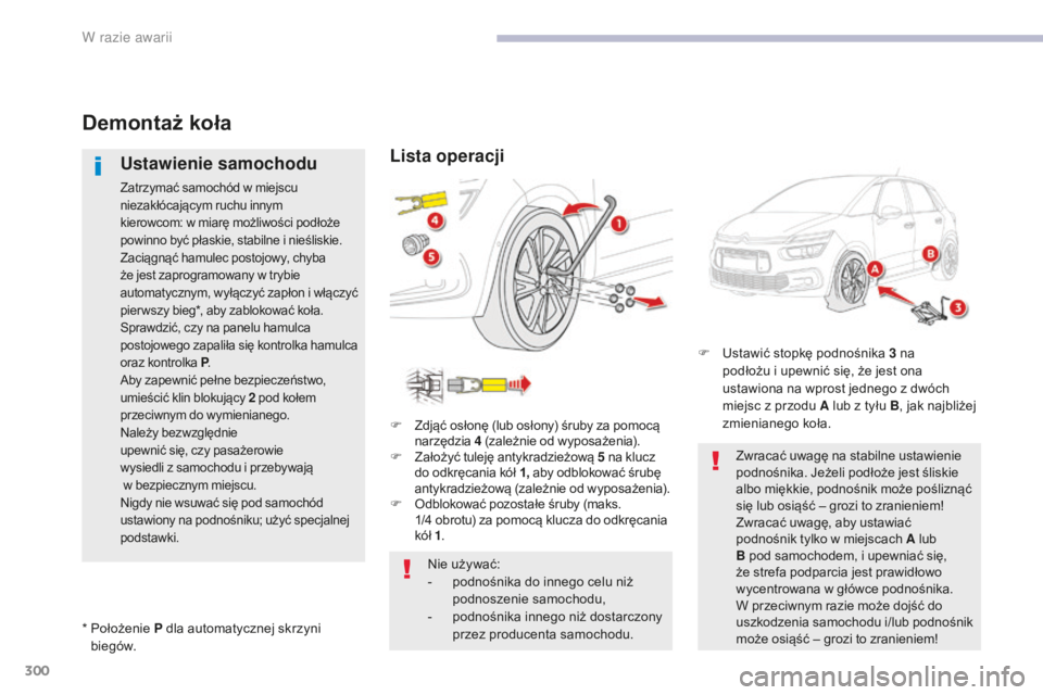 CITROEN C4 SPACETOURER 2018 Instrukcja obsługi (in Polish) 300
C4-Picasso-II_pl_Chap08_en-cas-panne_ed02-2016
Demontaż koła
Ustawienie samochodu
Zatrzymać samochód w miejscu
n iezakłócającym ruchu innym
kierowcom:
w miarę możliwości podłoże CITROEN C4 SPACETOURER 2018 Instrukcja obsługi (in Polish) 300
C4-Picasso-II_pl_Chap08_en-cas-panne_ed02-2016
Demontaż koła
Ustawienie samochodu
Zatrzymać samochód w miejscu
n iezakłócającym ruchu innym
kierowcom:
w miarę możliwości podłoże