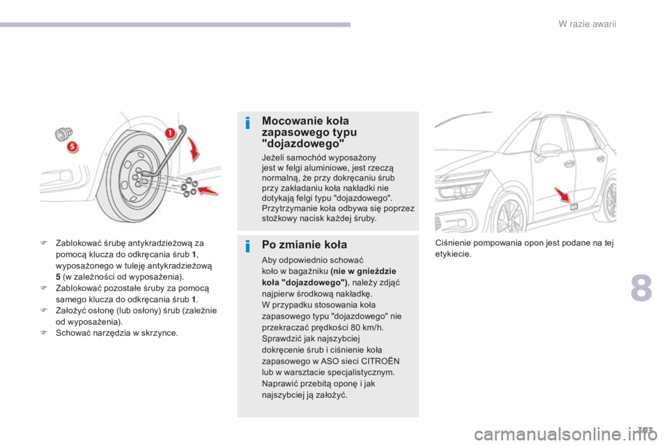 CITROEN C4 SPACETOURER 2018 Instrukcja obsługi (in Polish) 303
C4-Picasso-II_pl_Chap08_en-cas-panne_ed02-2016
Mocowanie koła
zapasowego typu
"dojazdowego"
Jeżeli samochód wyposażony
jest w felgi aluminiowe, jest rzeczą
normalną, że przy CITROEN C4 SPACETOURER 2018 Instrukcja obsługi (in Polish) 303
C4-Picasso-II_pl_Chap08_en-cas-panne_ed02-2016
Mocowanie koła
zapasowego typu
"dojazdowego"
Jeżeli samochód wyposażony
jest w felgi aluminiowe, jest rzeczą
normalną, że przy