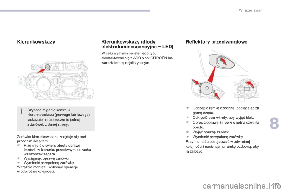 CITROEN C4 SPACETOURER 2018 Instrukcja obsługi (in Polish) 307
C4-Picasso-II_pl_Chap08_en-cas-panne_ed02-2016
Żarówka kierunkowskazu znajduje się pod
przednim światłem.
F
P
rzekręcić o ćwierć obrotu oprawę
żarówki
w kierunku przeciwnym CITROEN C4 SPACETOURER 2018 Instrukcja obsługi (in Polish) 307
C4-Picasso-II_pl_Chap08_en-cas-panne_ed02-2016
Żarówka kierunkowskazu znajduje się pod
przednim światłem.
F
P
rzekręcić o ćwierć obrotu oprawę
żarówki
w kierunku przeciwnym