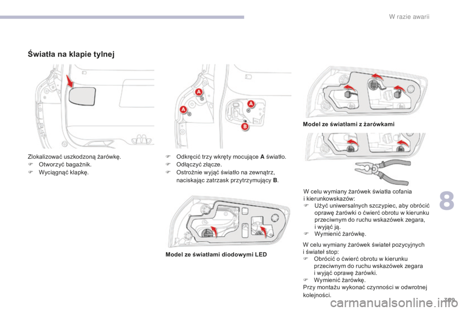 CITROEN C4 SPACETOURER 2018  Instrukcja obsługi (in Polish) 309
C4-Picasso-II_pl_Chap08_en-cas-panne_ed02-2016
Światła na klapie tylnej
W celu wymiany żarówek świateł pozycyjnych  
i świateł stop:
F 
O
 brócić o ćwierć obrotu w kierunku 
przeciwnym