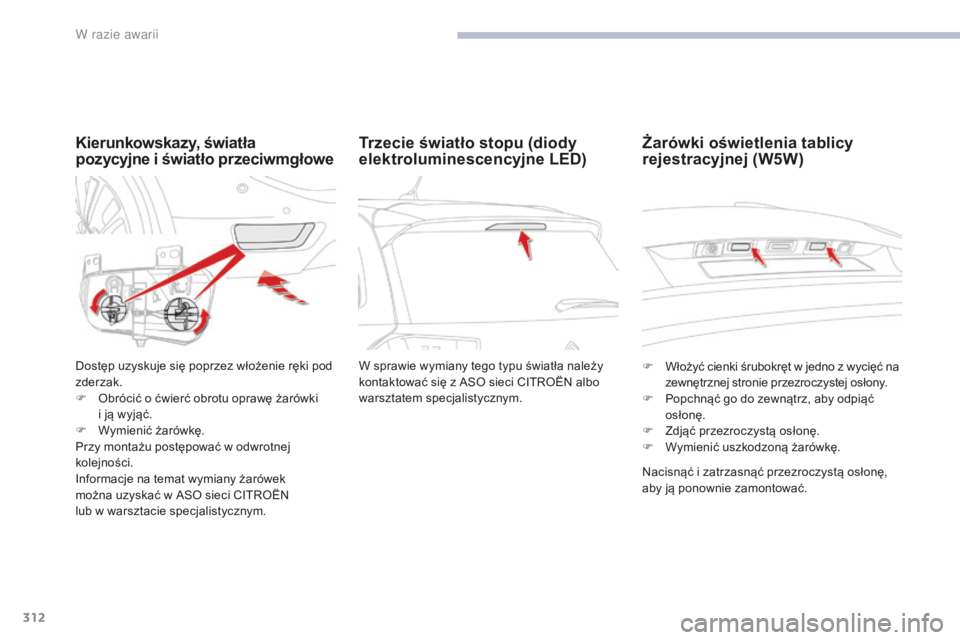 CITROEN C4 SPACETOURER 2018  Instrukcja obsługi (in Polish) 312
C4-Picasso-II_pl_Chap08_en-cas-panne_ed02-2016
Kierunkowskazy, światła 
pozycyjne  i   światło przeciwmgłowe
Dostęp uzyskuje się poprzez włożenie ręki pod 
zderzak.
F
 
O
 brócić o ćw